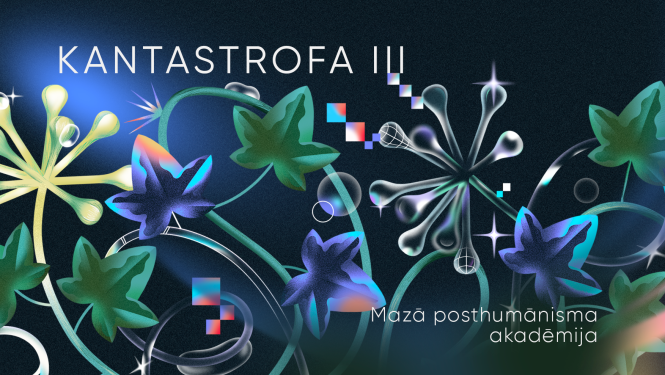 Afiša ar dažādiem digitāli uzzīmētiem augiem un tekstu "KANTASTROFA III" un "Mazā posthumānisma akadēmija" uz tumša fona