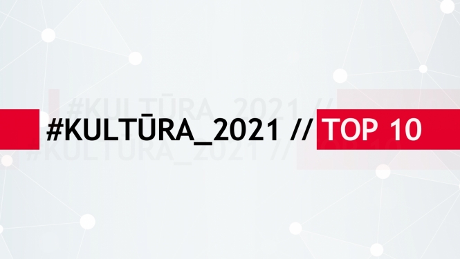 #KULTŪRA_2021 // TOP 10 vizuālais materiāls