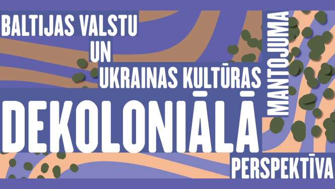 Uzraksts uz krāsaina fona: Baltijas valstu un Ukrainas kultūras mantojuma dekoloniālā perspektīva
