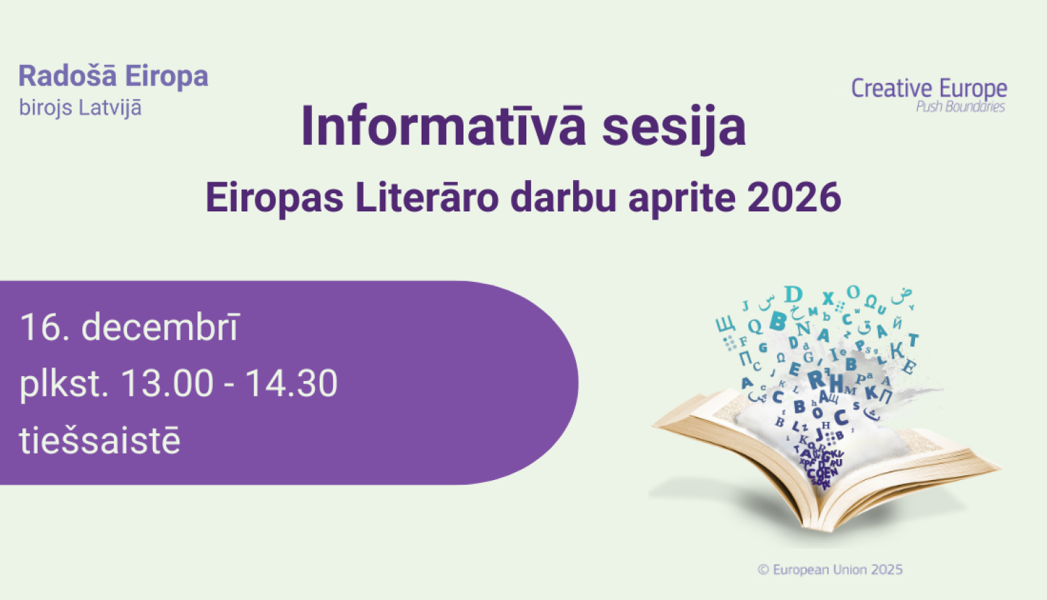 Uz gaiši zaļā fona ir izvietots teksts "Informatīvā sesija. Eiropas literāro darbu aprite 2026" un svarīgāka informācija par pasākumu - "16. decembrī plkst. 13.00-14.30 Tiešsaistē". Blakus informācijai par norises laiku un vietu ir atvērtās grāmatas, no kuras lec ārā burti, attēls.