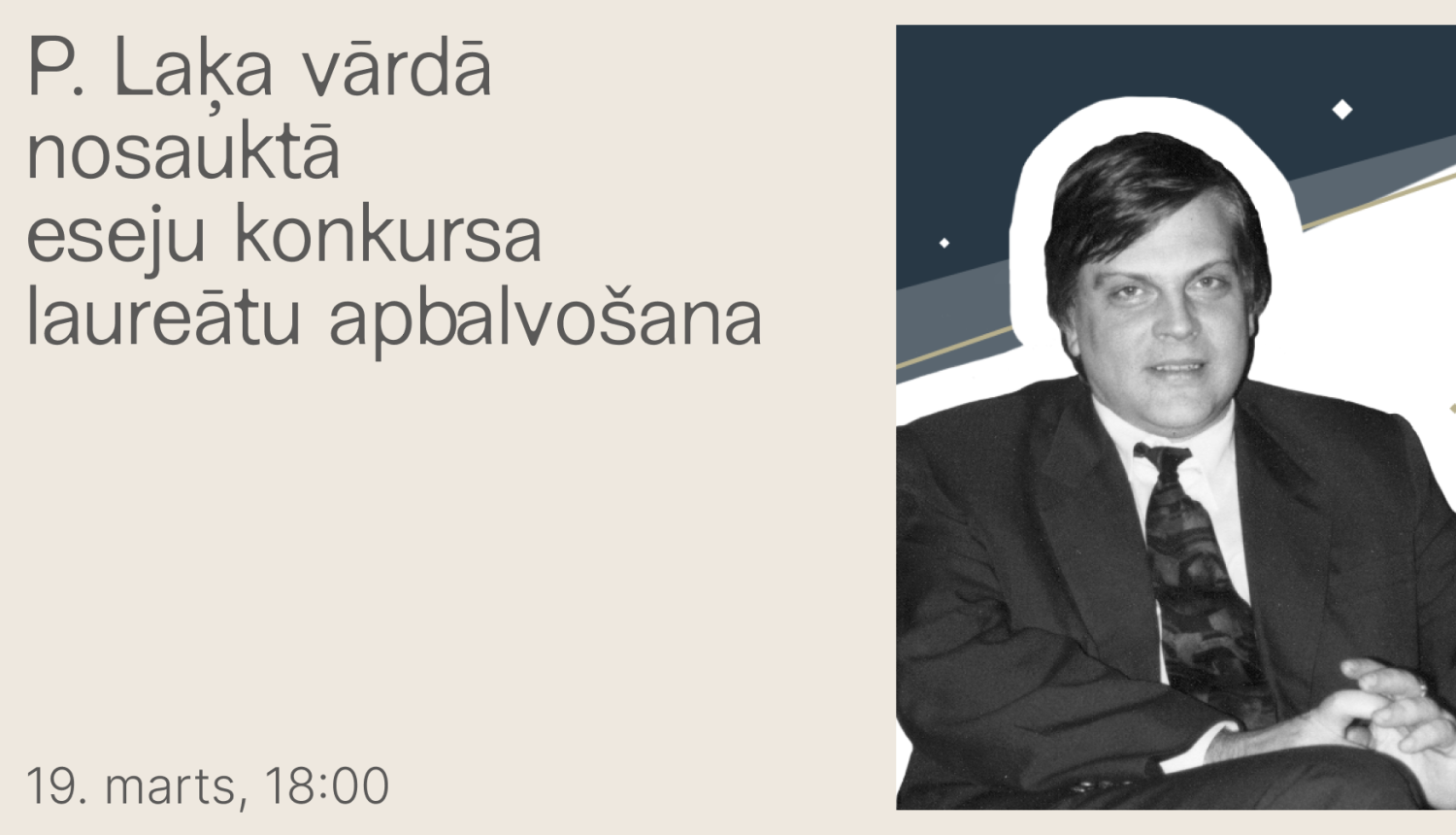 Pētera Laķa fotoportrets un teksts: P. Laķa vārdā nosauktā eseju konkursa laureātu apbalvošana, 19.marts, 18.00