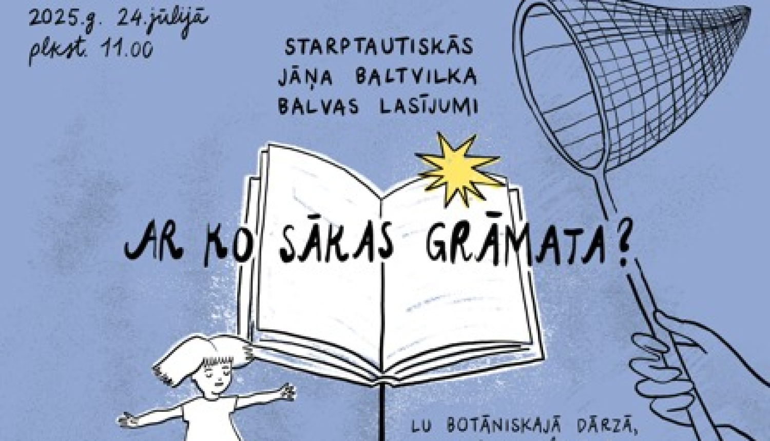 zīmējums ar grāmatu un tauriņu ķeramo tīklu, teksts: Ar ko sākas grāmata; Starptautiskie Jāņa Baltvilka balvas lasījumi