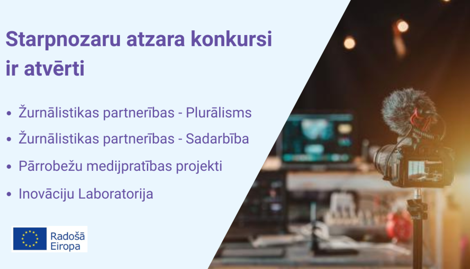 Vizuālais materiāls, kas attēlo Radošās Eiropas Starpnozaru atzara konkursu publikāciju. Fonā ir attēlota ziņu mediju studija ar mikrofonu un kameru attēla priekšpusē un ziņu mediju tehniku fonā. Uzraksti uz attēla: "Starpnozaru atzara konkursi ir atvērti! Žurnālistikas partnerības - Plurālisms, Sadarbība; Pārrobežu medijpratības projekti; Inovāciju laboratorija"