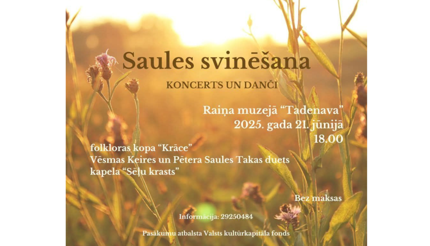 Saulgriežu koncerta afiša. Attēla teksts: Saules svinēšana - koncerts un danči - Raiņa muzejā “Tadenava” - 2025. gada 21. jūnijā - 18.00 - Folkloras kopa "Krāce" -  Vēsmas Keires un Pētere Saules Takas duets - kapela "Sēļu krasts" - Bez maksas - Informācija: 29250484 - Pasākumu atbalsta Valsts kultūrkapitāla fonds.