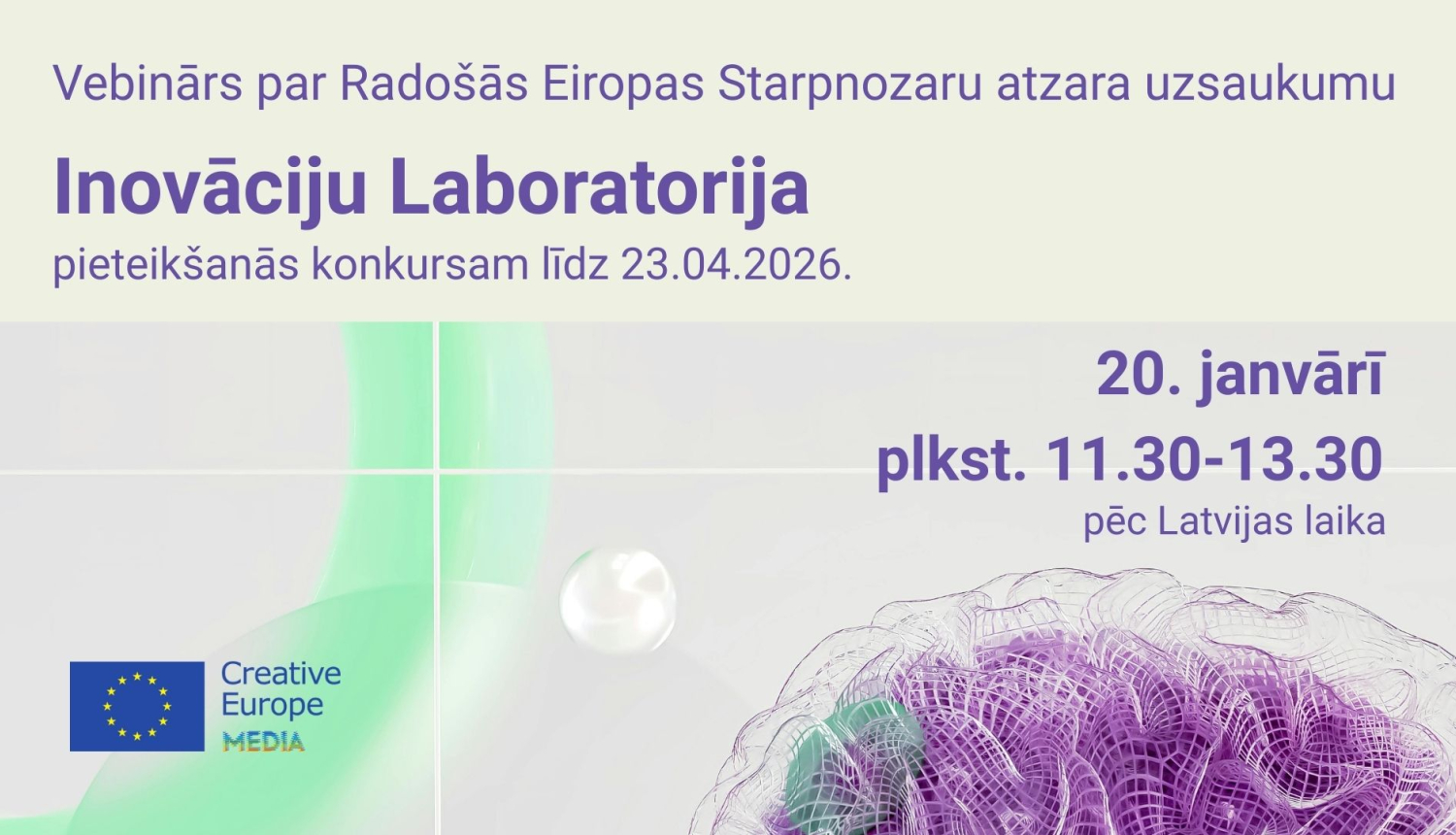 Vizuālais materiāls, kas uz gaiši zaļā fona attēlo tekstu "Vebinārs par Radošās Eiropas Starpnozaru atzara uzsaukumu Inovāciju laboratorija (pieteikšanās līdz 23.04.2026). 20. janvārī plkst. 11.30-13.30 pēc Latvijas laika". Teksta fonā ir abstrakts attēls ar gaiši zaļu un violetu elementiem