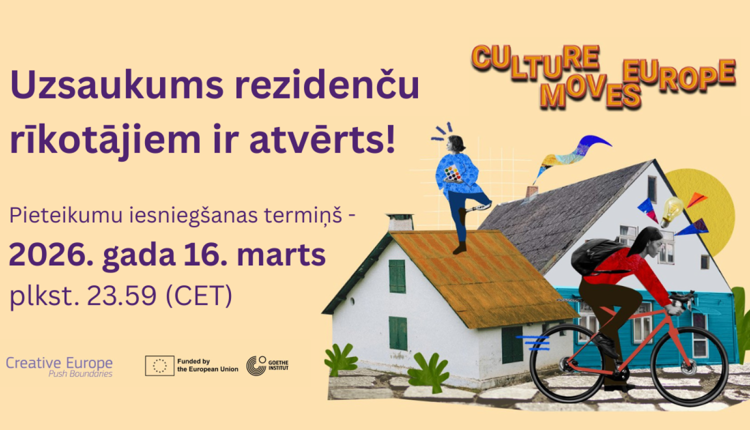 Vizuālais materiāls ilustrē tekstu "uzsaukums rezidenču rīkotājiem ir atvērts. pieteikumu iesniegšanas termiņš - 2026. gada 16. marts plkst. 23.59 pēc Briseles laika). Tekstu papildina kolāža ar 2 mājām - pie 1 mājas brauc riteņbraucēja, un uz 2 mājas jumta stāv dejotāja ar krāsām rokās. Uz attēla ir izvietoti Radošās Eiropas, Culture Moves Europe, ES un Gētes institūta logo.