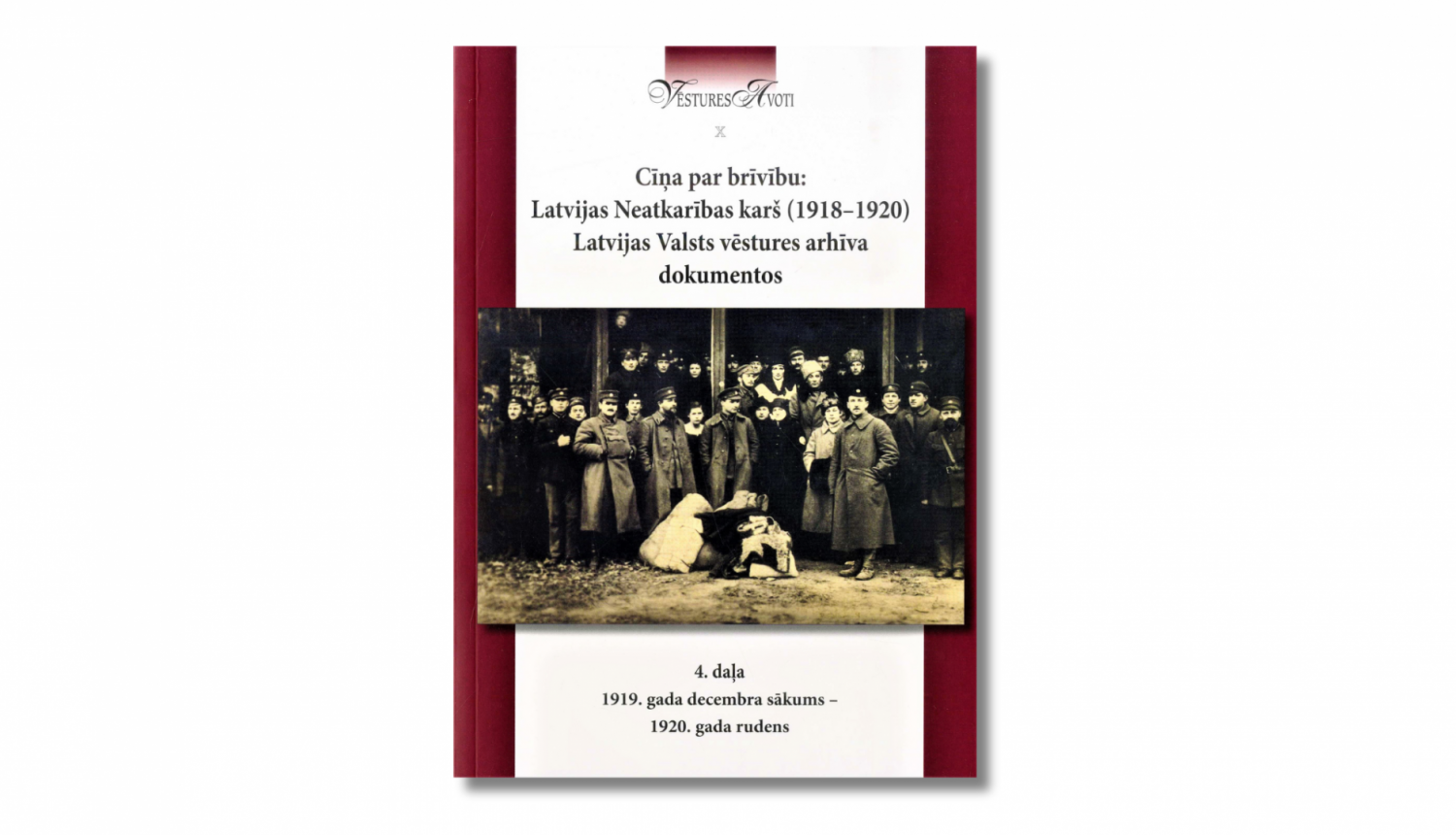 Dokumentu krājums “Cīņa par brīvību: Latvijas Neatkarības karš (1918–1920) Latvijas Valsts vēstures arhīva dokumentos. 4. daļa: 1919. gada decembra sākums - 1920. gada rudens”