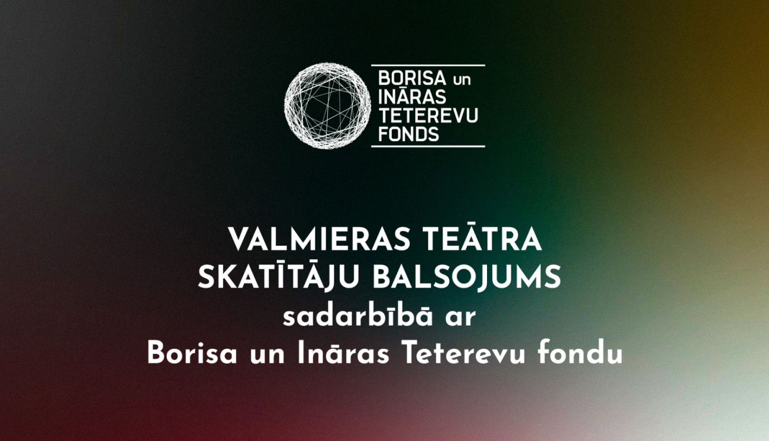 Teksts uz tumša fona: Valmieras teātra skatītāju balsojums sadarbībā ar Borisa un Ināras Teterevu fondu
